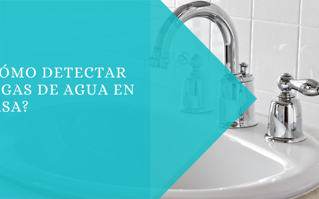 ¿Cómo detectar fugas de agua en casa?